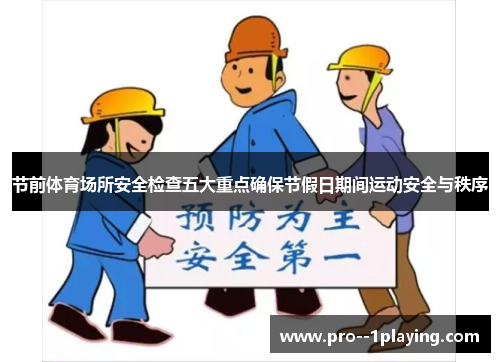 节前体育场所安全检查五大重点确保节假日期间运动安全与秩序