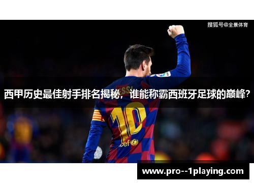 西甲历史最佳射手排名揭秘,谁能称霸西班牙足球的巅峰? 西甲历史最佳射手排名揭秘,谁能称霸西班牙足球的巅峰?