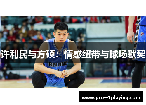 许利民与方硕:情感纽带与球场默契 许利民与方硕:情感纽带与球场默契