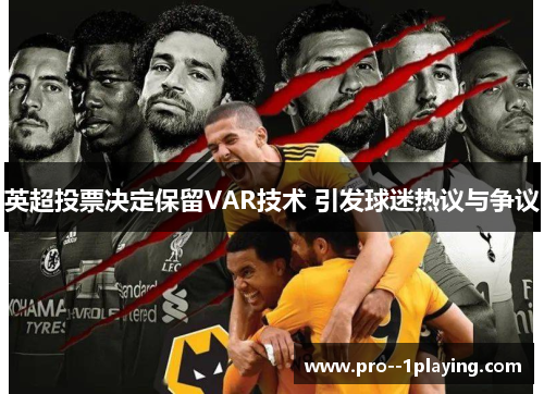 英超投票决定保留VAR技术 引发球迷热议与争议 英超投票决定保留VAR技术 引发球迷热议与争议