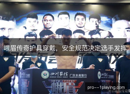 峨眉传奇护具穿戴，安全规范决定选手发挥